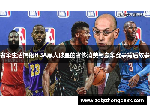 奢华生活揭秘NBA黑人球星的奢侈消费与豪华赛事背后故事